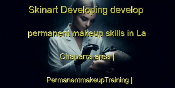 Skinart Developing develop permanent makeup skills in La Chaparra area | PermanentmakeupTraining | PermanentmakeupClasses | SkinartTraining-Mexico